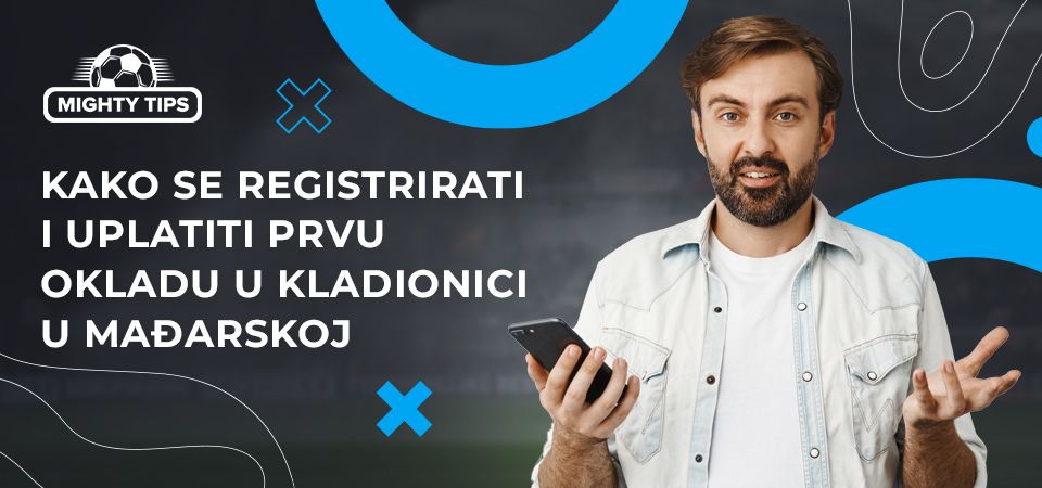 Kako se Registrirati, Verificirati Račun, i Uplatiti Prvu Okladu u Kladionicama u Mađarskoj